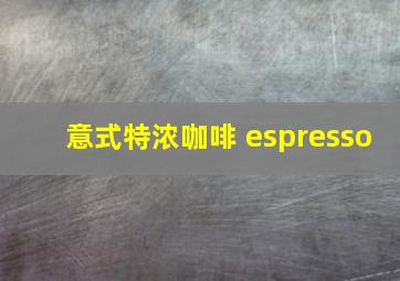 意式特浓咖啡 espresso